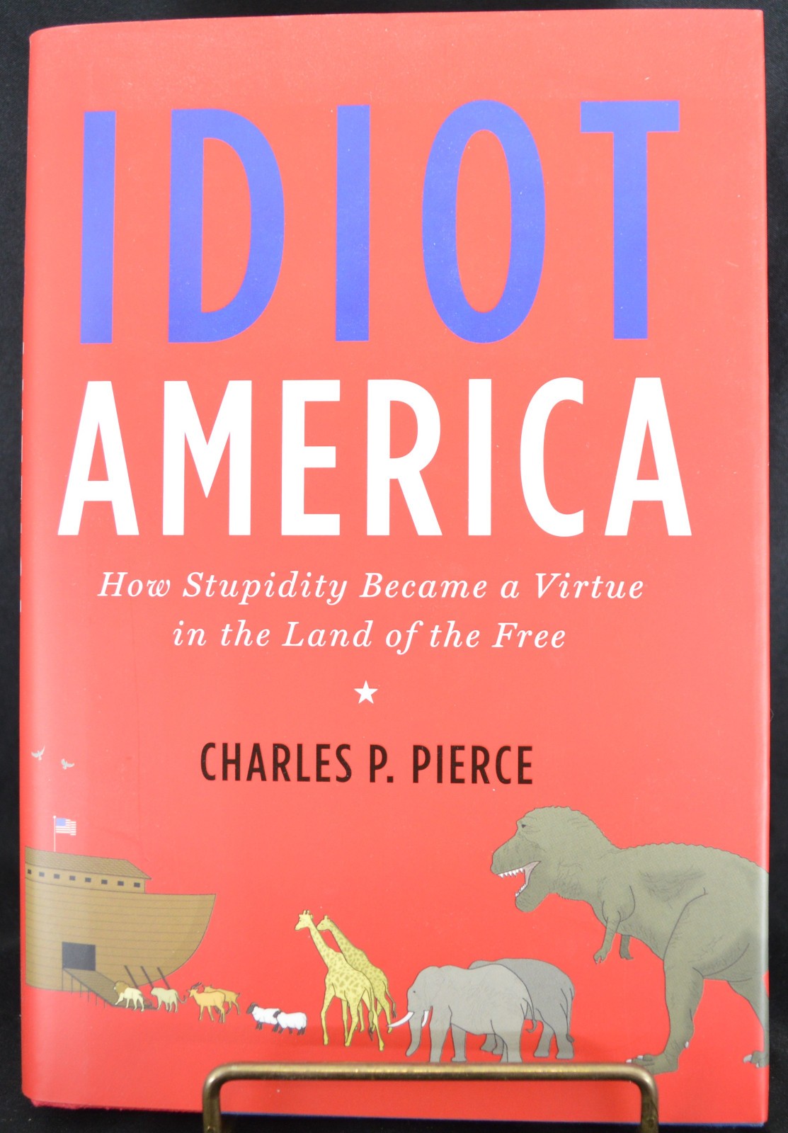 IDIOT AMERICA How Stupidity Became… By Charles P. Pierce 2009 1st Ed HCwDJ NEW