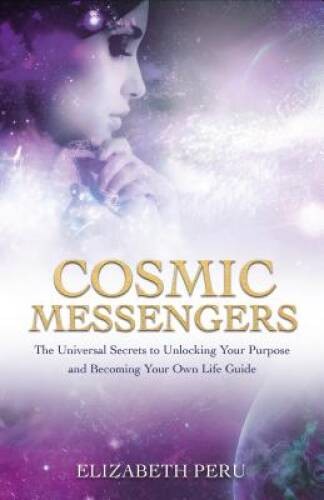 Cosmic Messengers: The Universal Secrets to Unlocking Your Purpose and Be – GOOD