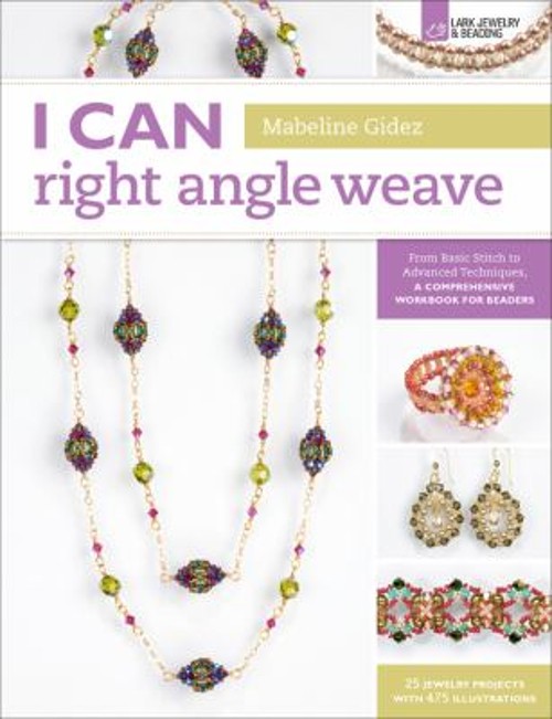 I Can Right Angle Weave : From Basic Stitch to Advanced Technique