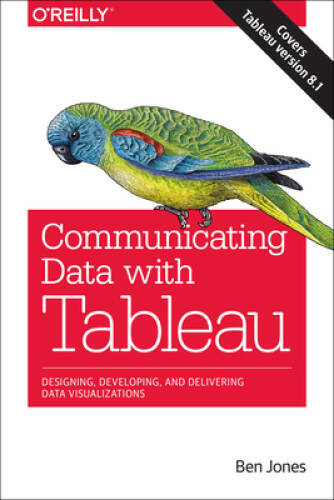 Communicating Data with Tableau: Designing, Developing, and Deliveri – VERY GOOD