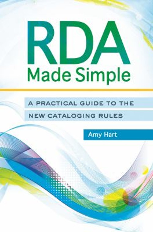 RDA Made Simple : A Practical Guide to the New Cataloging Rules A