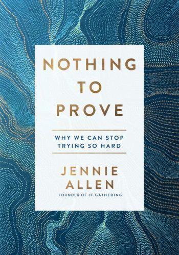 Nothing to Prove: Why We Can Stop Trying So Hard by Allen, Jennie