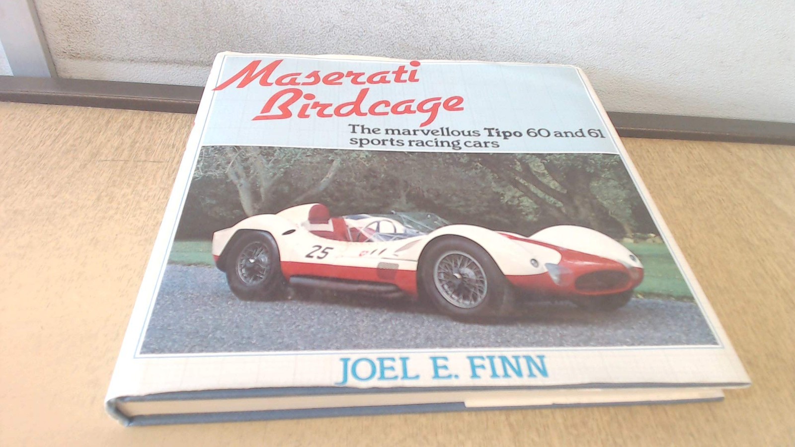 MASERATI BIRDCAGE: THE MARVELLOUS TIPO 60 AND 61 SPORTS RACING CARS Joel E Finn
