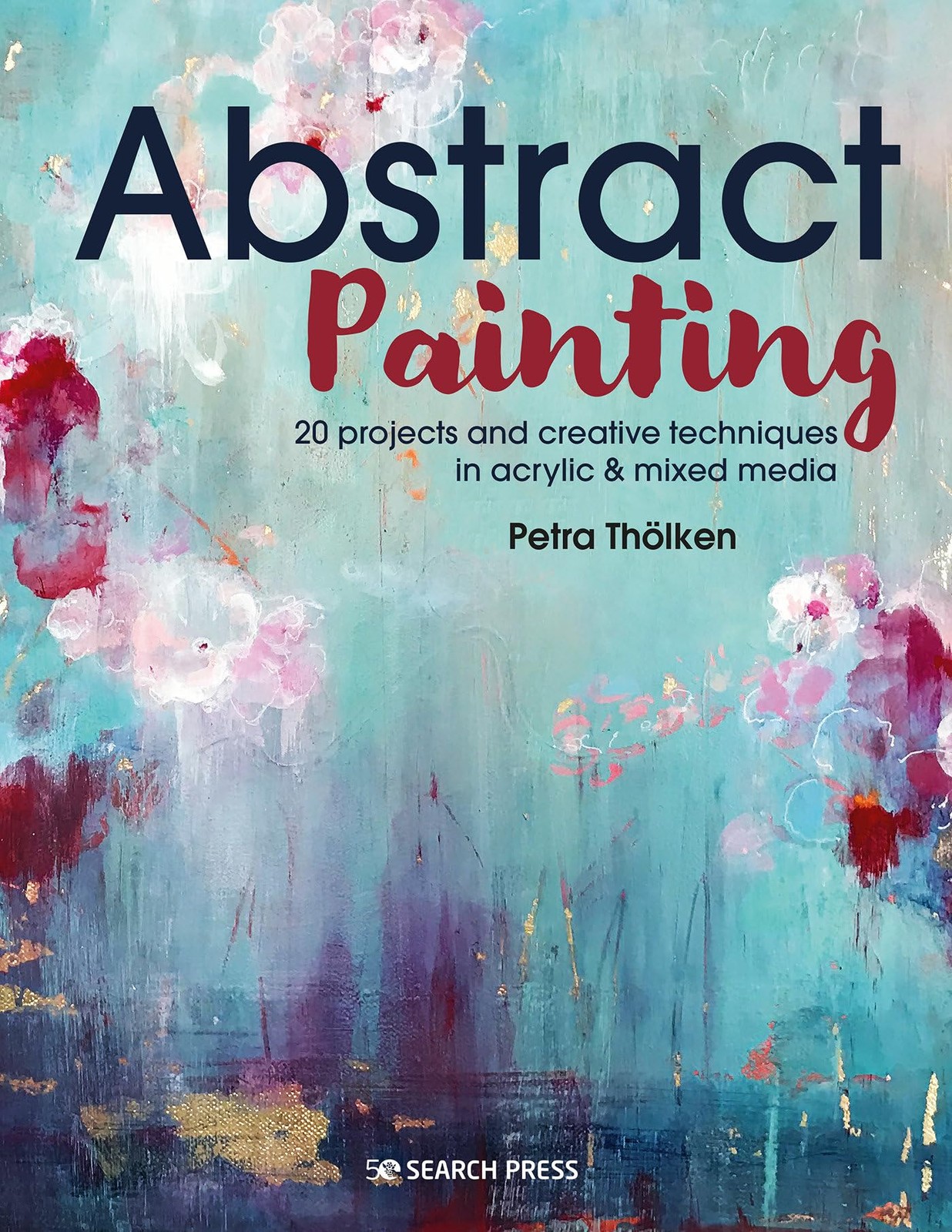 Abstract Painting: 20 projects and creative techniques in acrylic & mixed media,