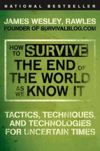 How to Survive the End of the World as We Know It: Tactics, Techniques, a – GOOD
