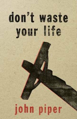 Don’t Waste Your Life – Paperback By Piper, John – VERY GOOD