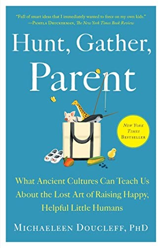 Hunt, Gather, Parent: What Ancient …, Doucleff, Micha