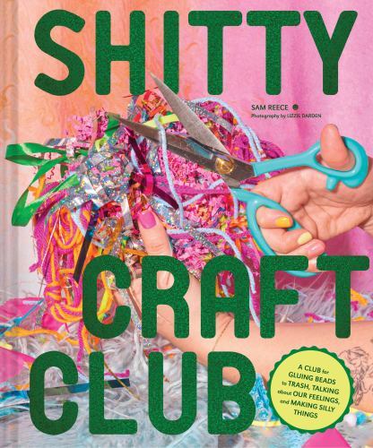 Shitty Craft Club: A Club for Gluing Beads to Trash, Talking … (hardcover)
