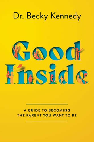 Good Inside: A Guide to Becoming the Parent You Want to Be by Dr. Kennedy, Becky