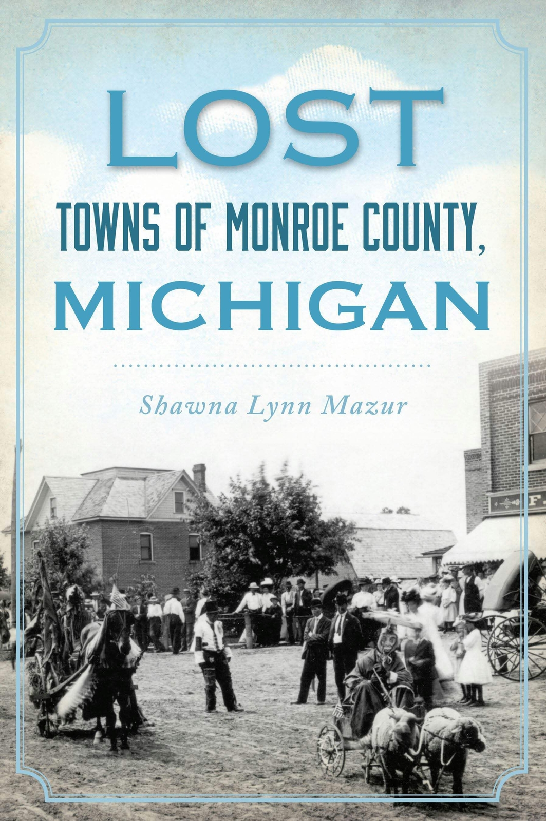 NEW The History Press Lost Towns of Monroe County, Michigan, MI 9781467157926 Lo