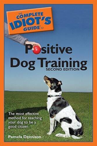 The Complete Idiot’s Guide to Positive Dog Training, 2E – Paperback – GOOD