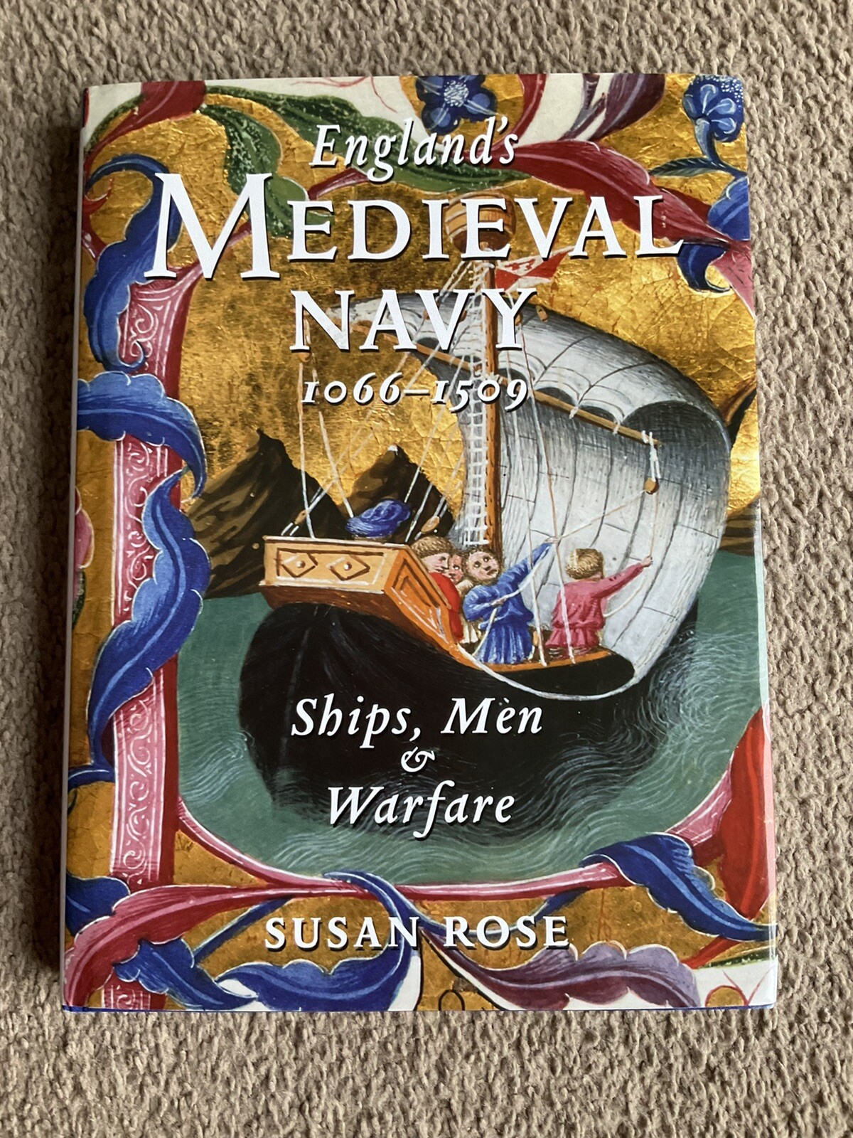England’s Medieval Navy 1066-1509: Ships, Men and Warfare by Susan Rose (H/B)
