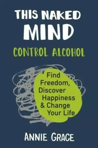 This Naked Mind : Control Alcohol by Annie Grace