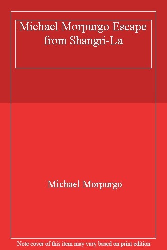 Michael Morpurgo Escape from Shangri-La By Michael Morpurgo