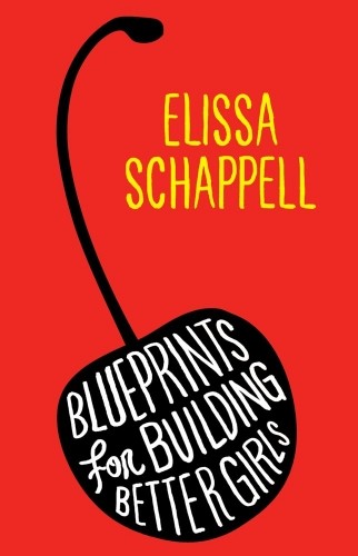 Blueprints for Building Better Girls: Fiction By Elissa Schappe