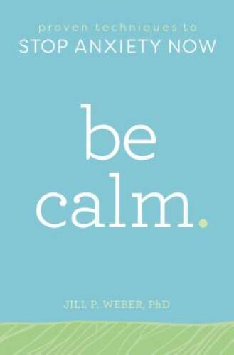 Be Calm: Proven Techniques to Stop Anxiety Now – Paperback – GOOD