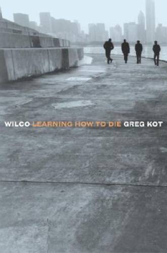 Wilco: Learning How to Die – Paperback By Kot, Greg – VERY GOOD