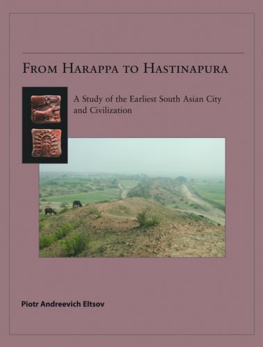 From Harappa to Hastinapura – Earliest South Asian City and Civilization HC 2008