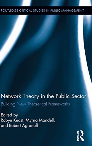 NETWORK THEORY IN THE PUBLIC SECTOR: BUILDING NEW By Robyn Keast & Myrna P VG