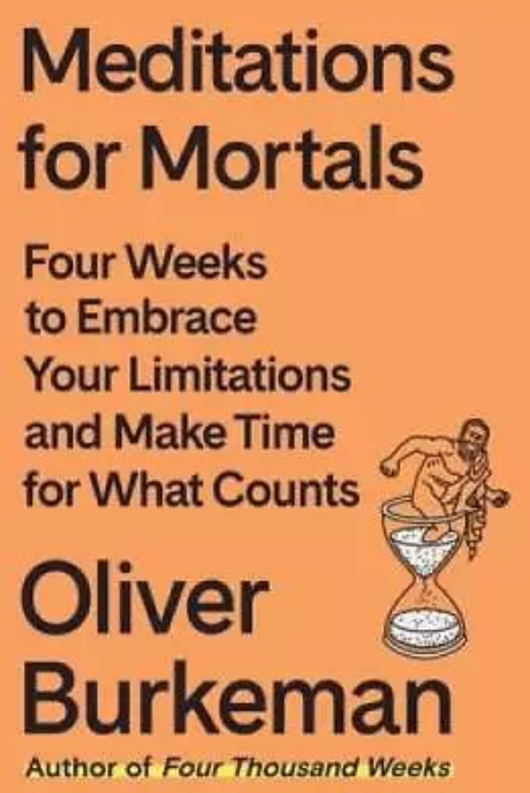 Meditations For Mortals Four Weeks Embrace Your Limitations Make Time Burkeman