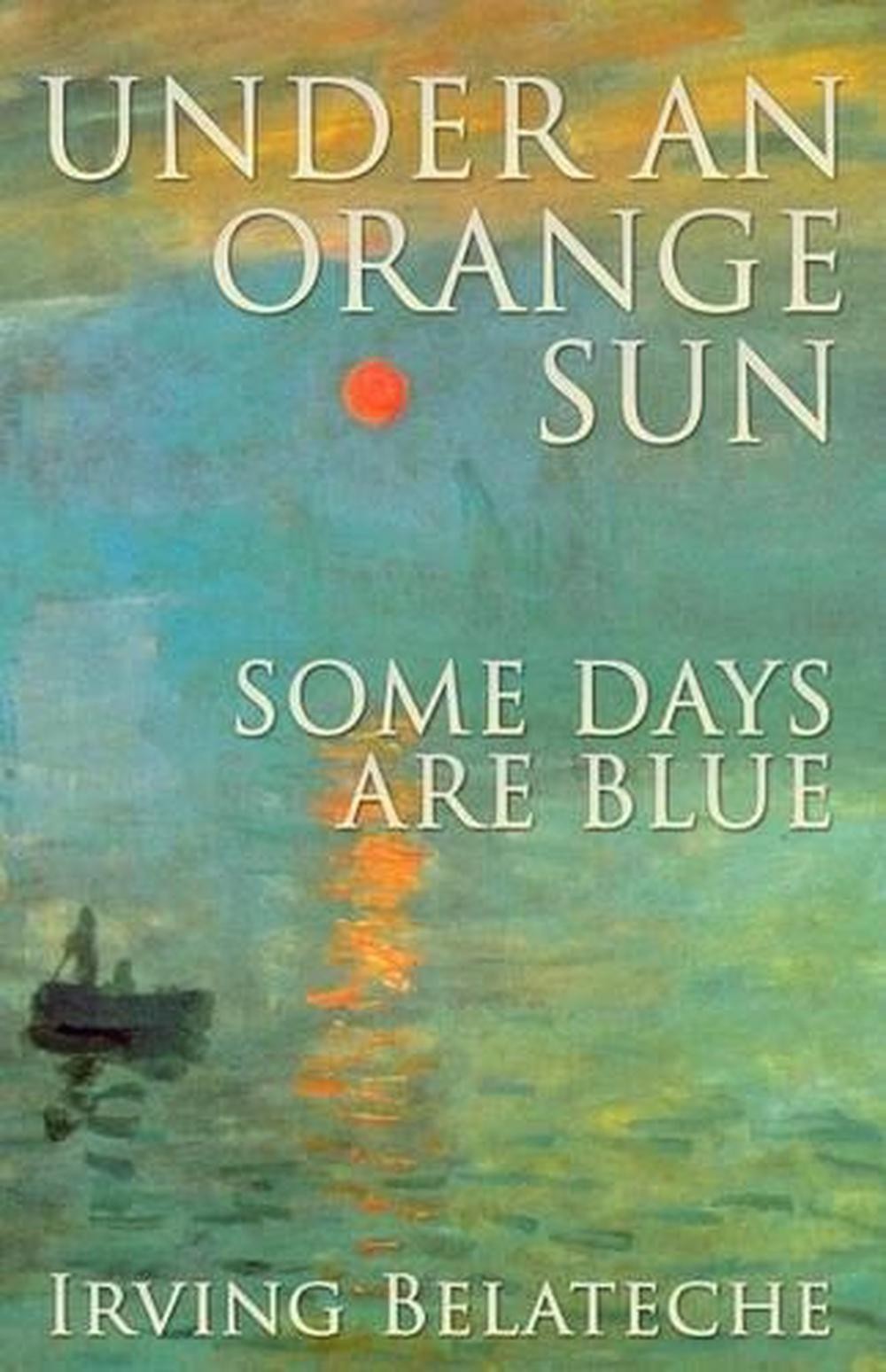 Under An Orange Sun, Some Days Are Blue by Irving Belateche (English) Paperback