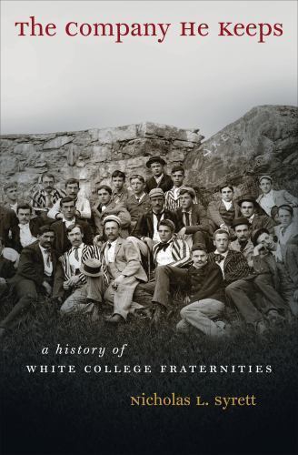 The Company He Keeps: A History of White College Fraternities (Gender and Ameri