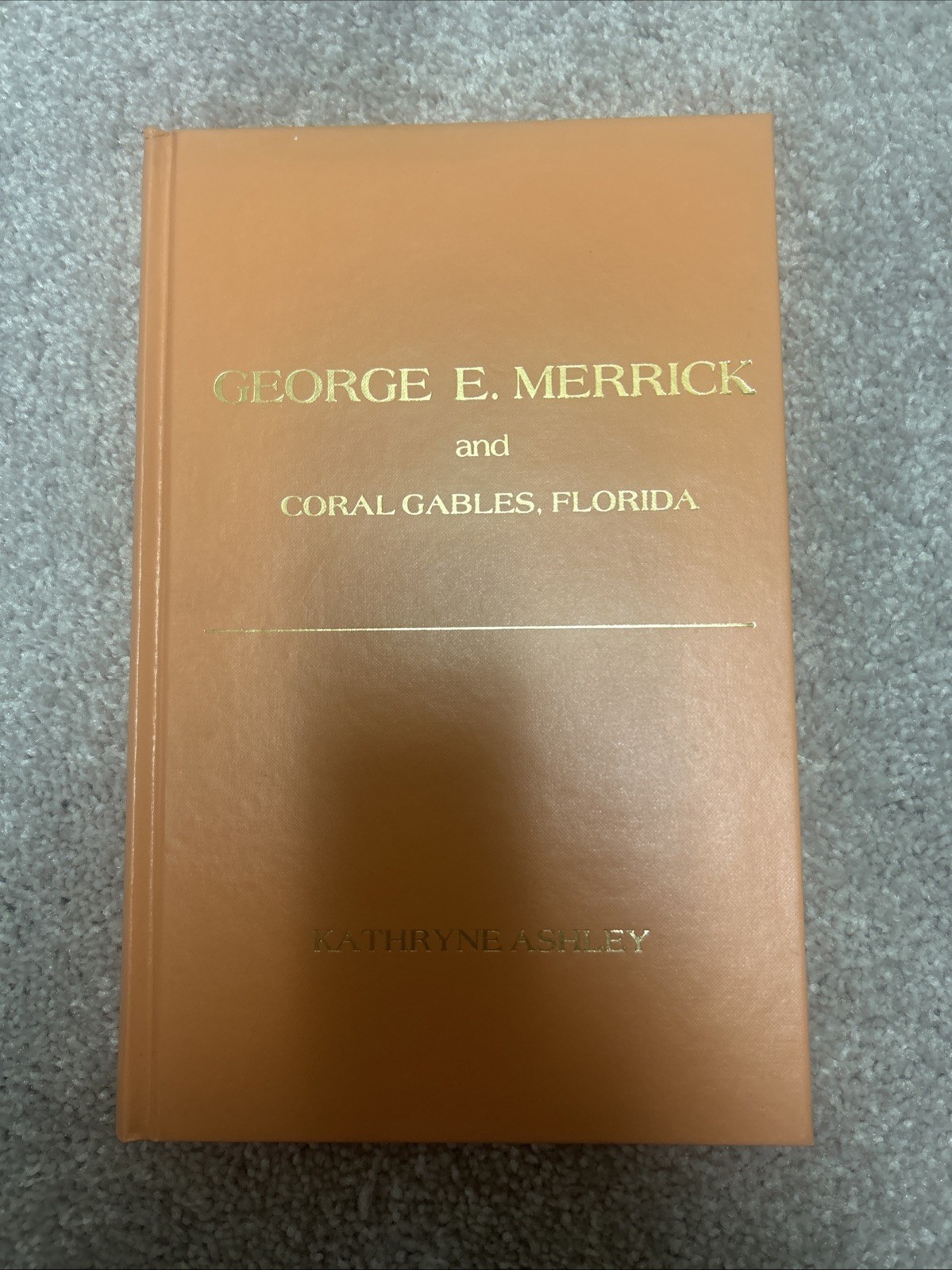 GEORGE E. MERRICK AND CORAL GABLES, FLORIDA by Kathryne Belden Ashley