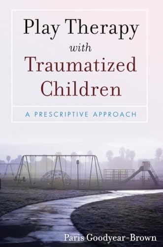 Play Therapy with Traumatized Children by Goodyear-Brown