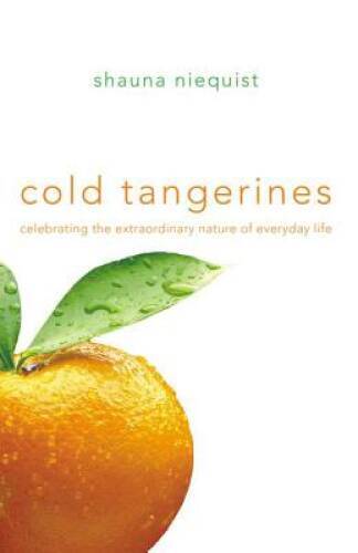 Cold Tangerines: Celebrating the Extraordinary Nature of Everyday Life – GOOD