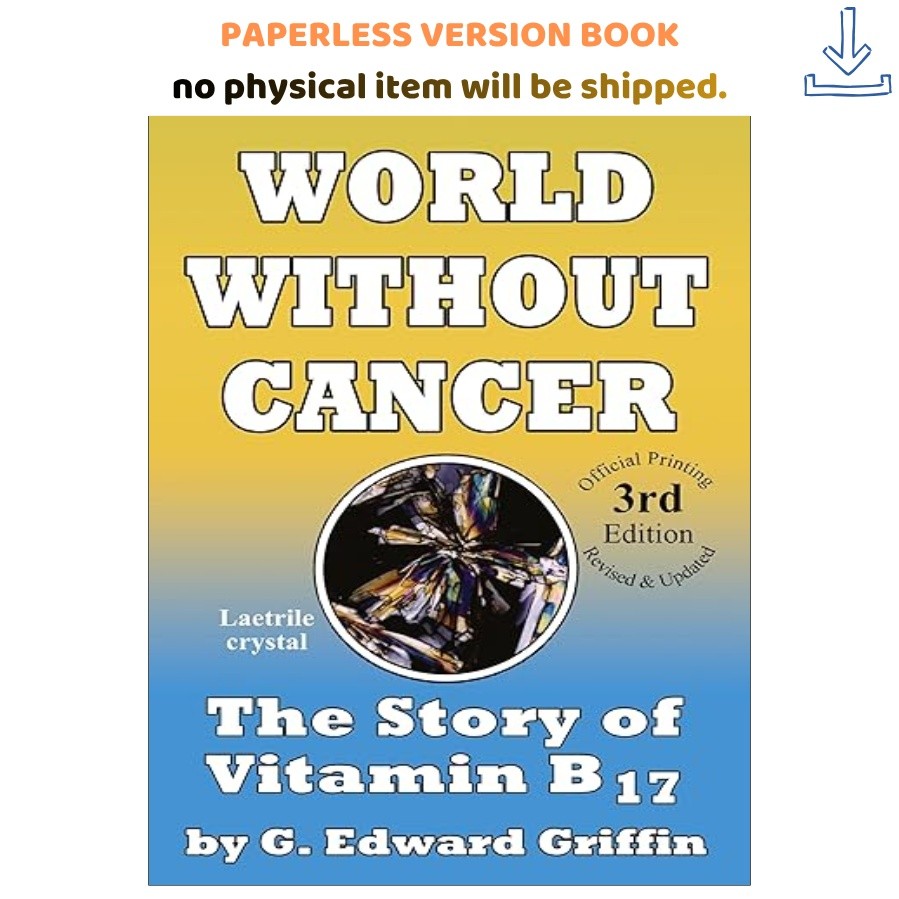 World Without Cancer; The Story of Vitamin B17, G. Edward Griffin 1974