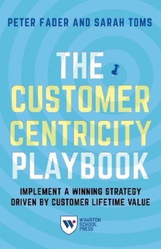 Peter Fader Sarah E. Toms The Customer Centricity Playbook (Paperback)