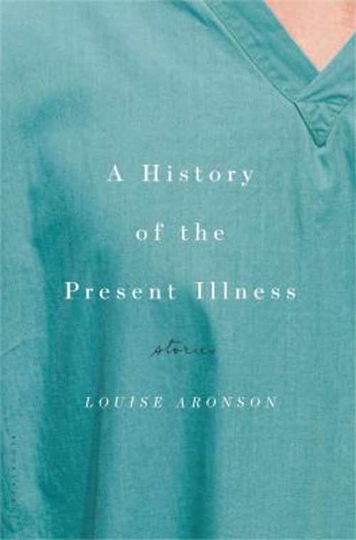 A History of the Present Illness : Stories Hardcover Louise. Aron