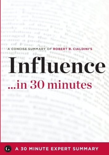 INFLUENCE BY ROBERT B. CIALDINI – A CONCISE UNDERSTANDING By 3 0 Minute Expert