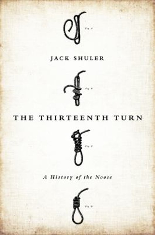 The Thirteenth Turn : A History of the Noose Hardcover Jack Shule