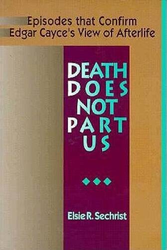 Death Does Not Part Us: Episodes that Confirm Edgar Cayce’s View of Af – GOOD