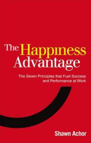 Happiness Advantage: The Seven Principles That Fuel Success and Performan – GOOD