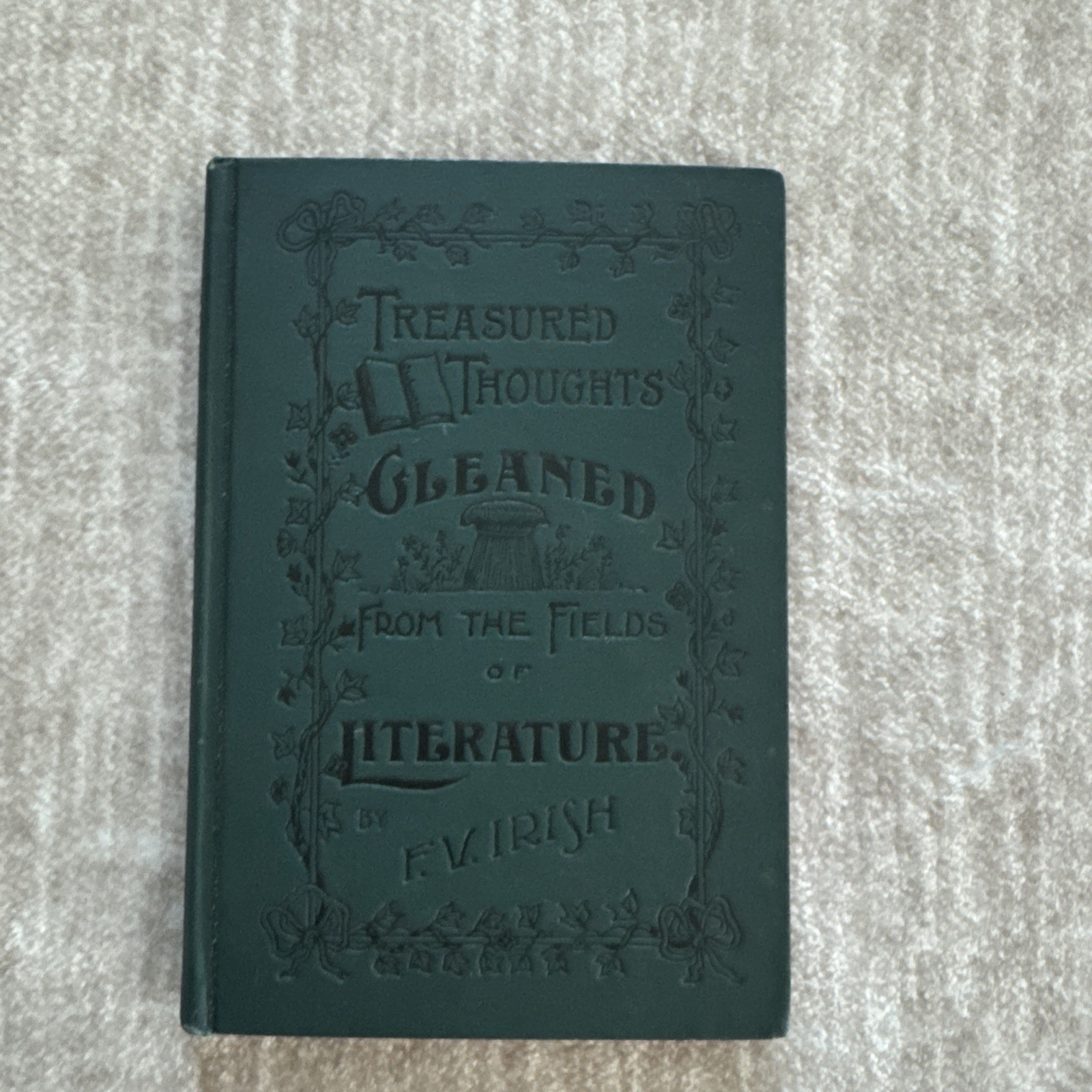 Antique Treasured Thoughts Gleaned From The Fields Of Literature FV Irish, 1892