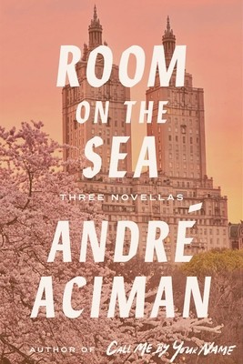 Room on the Sea: Three Novellas by Aciman, André