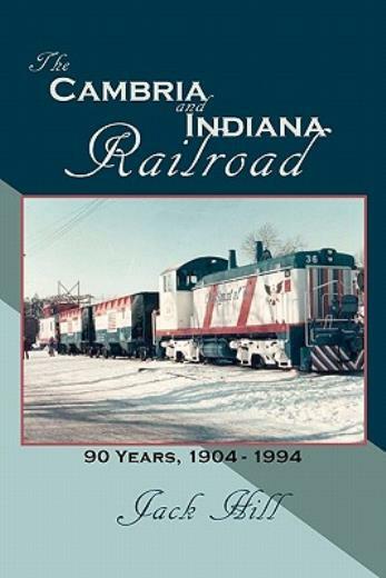 The Cambria And Indiana Railroad: 90 Years, 1904 – 1994