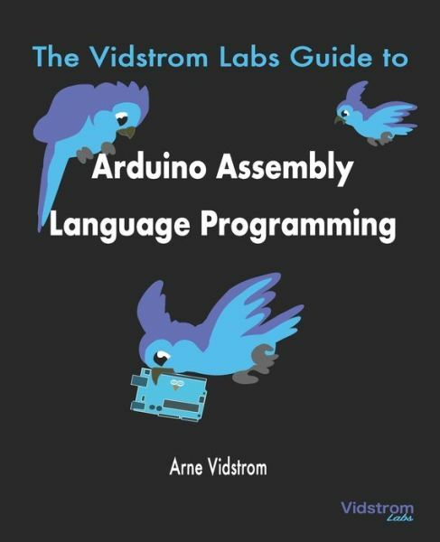 The Vidstrom Labs Guide To Arduino Assembly Language Programming