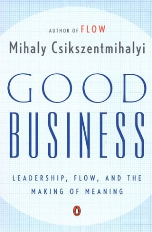 Good Business: Leadership, Flow, and the Making of Meaning by Csikszentmihalyi,
