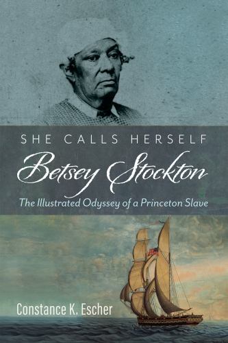 She Calls Herself Betsey Stockton: The Illustrated Odyssey of a Princeton Slave,