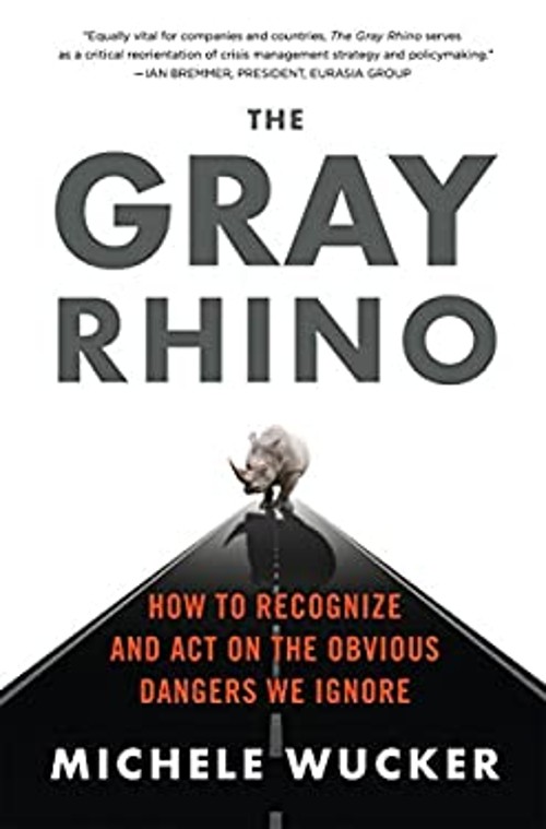 The Gray Rhino : How to Recognize and Act on the Obvious Dangers