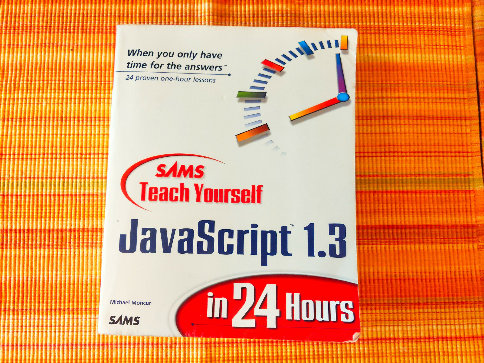 Sams Teach Yourself JavaScript 1.3 in 24 Hours by Michael Moncur