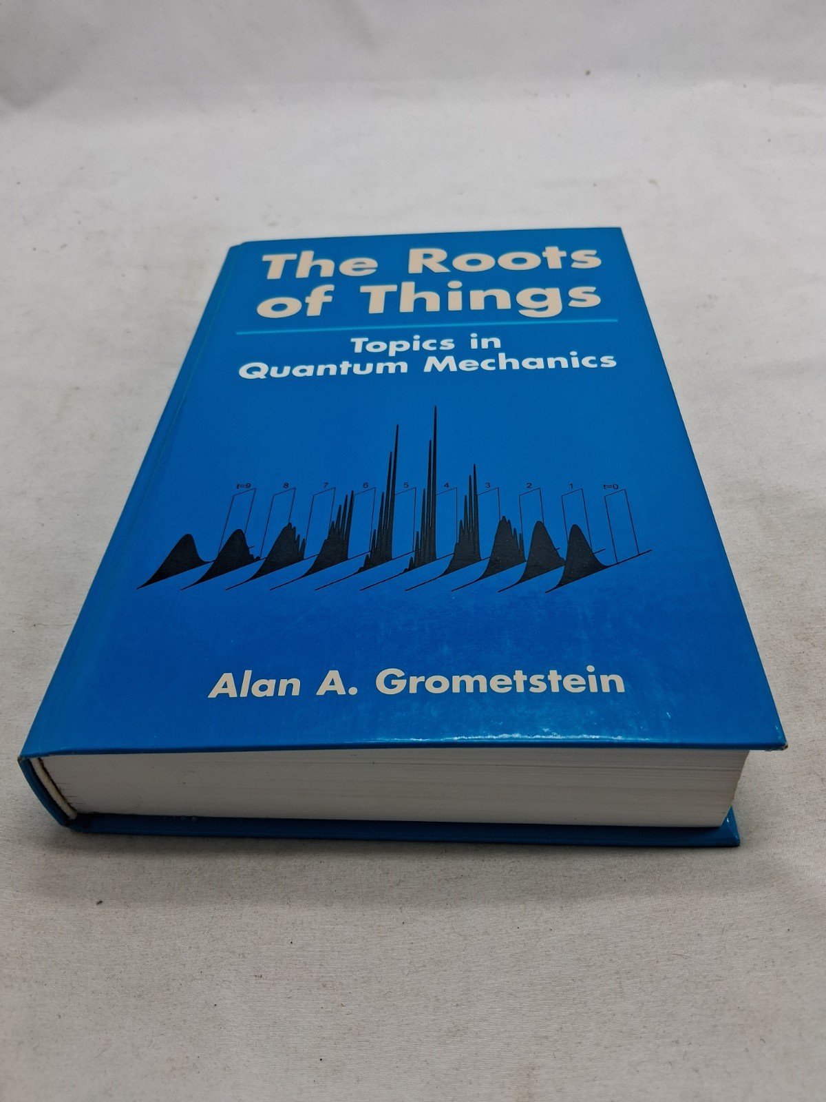 THE ROOTS OF THINGS: TOPICS IN QUANTUM MECHANICS By Alan A. Grometstein
