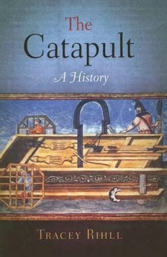Catapult: A History (Weapons in History) – Hardcover By Rihll, Tracey – GOOD