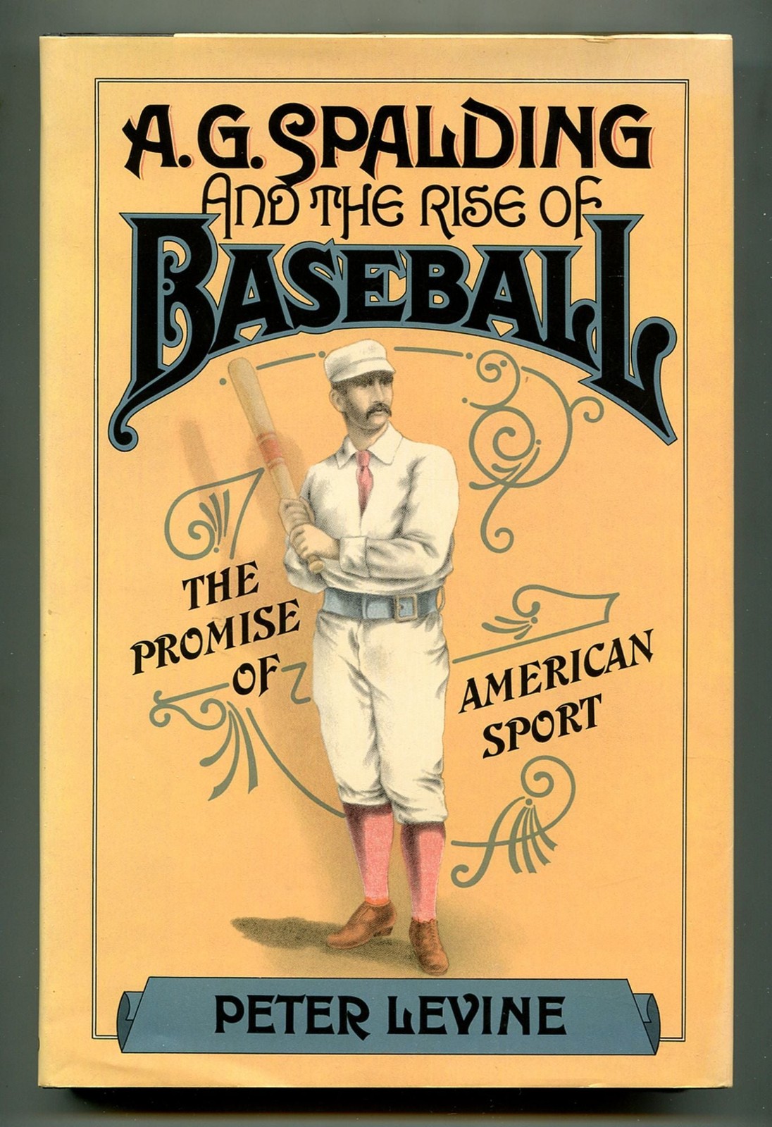 Peter LEVINE / A.G Spalding And The Rise of Baseball 1st Edition 1985