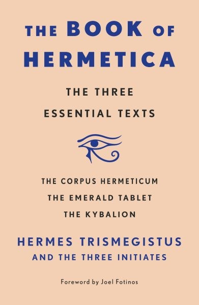 Book of Hermetica : The Three Essential Texts: the Corpus Hermeticum, the Eme…
