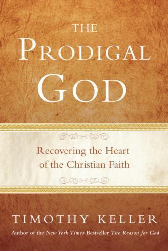 The Prodigal God: Recovering the Heart of the Christian Faith by Keller, Timothy
