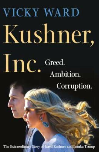 Kushner, Inc.: Greed. Ambition. Corruption. The Extraordinary Story of Ja – GOOD
